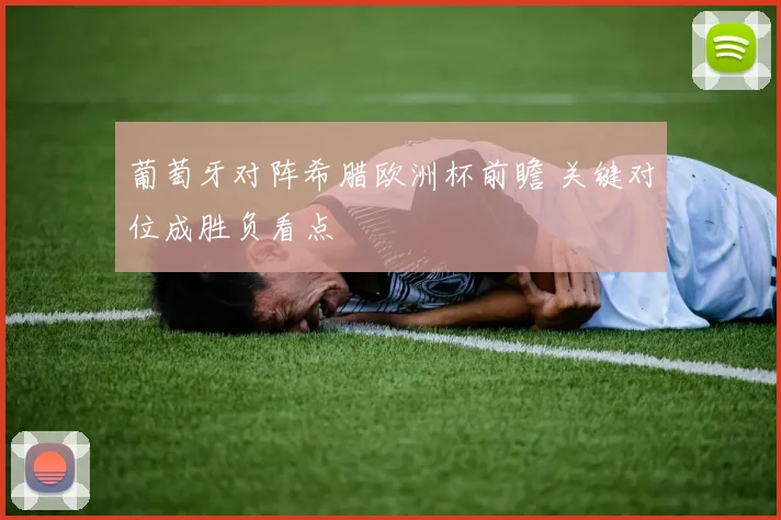 葡萄牙对阵希腊欧洲杯前瞻 关键对位成胜负看点