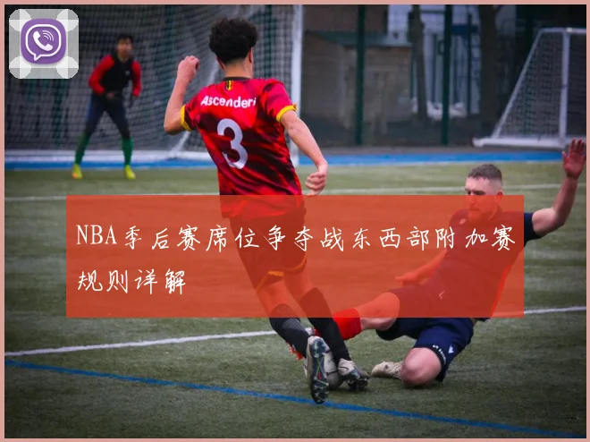 NBA季后赛席位争夺战东西部附加赛规则详解
