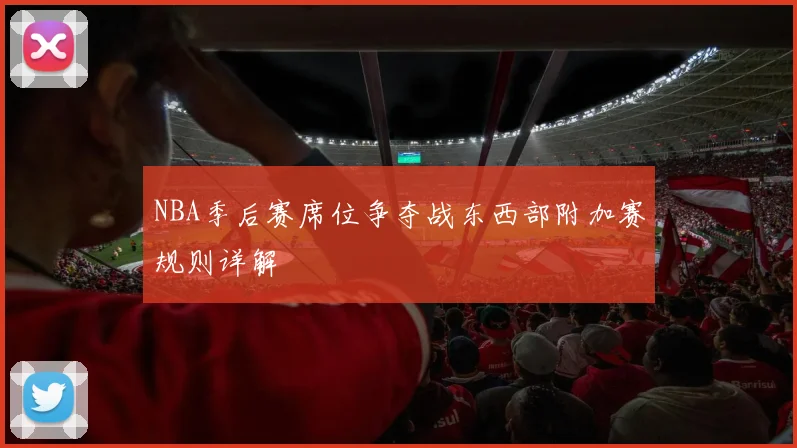 NBA季后赛席位争夺战东西部附加赛规则详解