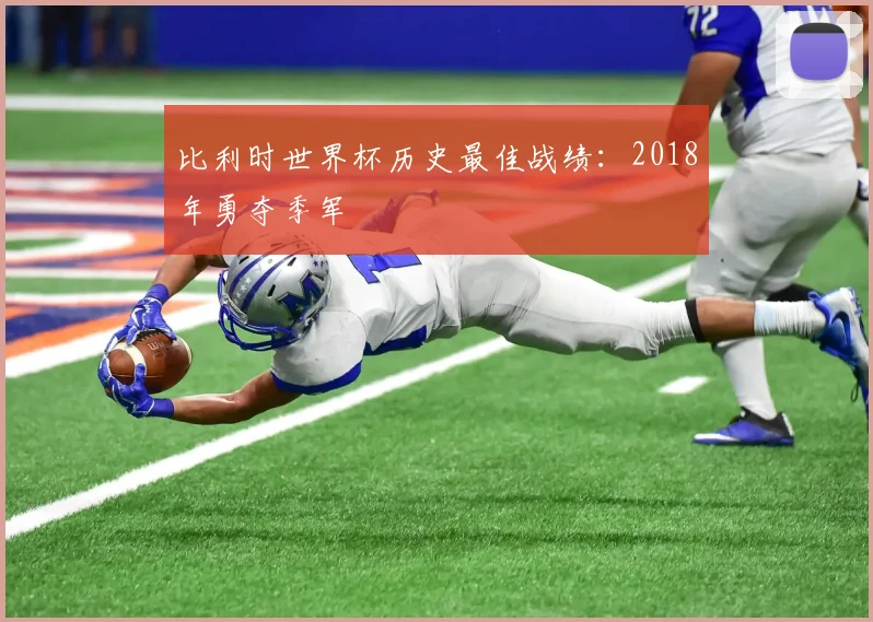 比利时世界杯历史最佳战绩:2018年勇夺季军