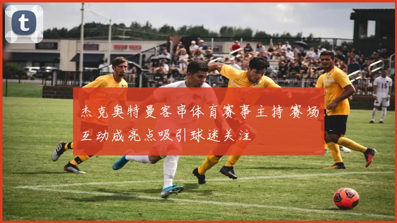 杰克奥特曼客串体育赛事主持 赛场互动成亮点吸引球迷关注
