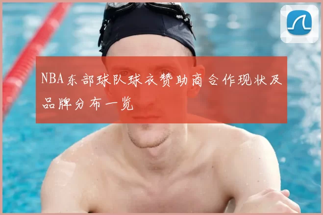 NBA东部球队球衣赞助商合作现状及品牌分布一览