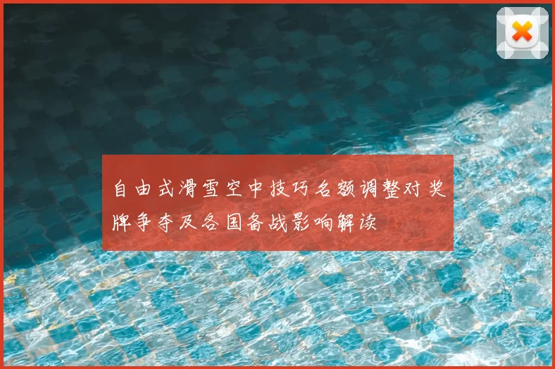自由式滑雪空中技巧名额调整对奖牌争夺及各国备战影响解读