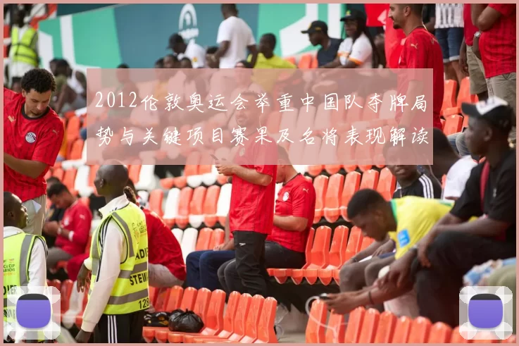 2012伦敦奥运会举重中国队夺牌局势与关键项目赛果及名将表现解读