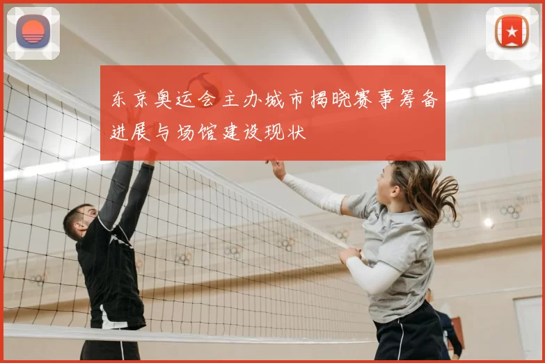 东京奥运会主办城市揭晓赛事筹备进展与场馆建设现状