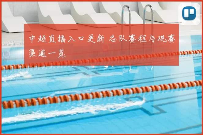 中超直播入口更新 各队赛程与观赛渠道一览