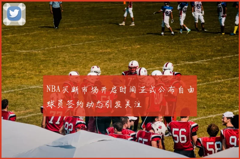 NBA买断市场开启时间正式公布自由球员签约动态引发关注