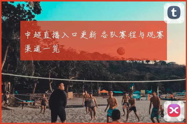 中超直播入口更新 各队赛程与观赛渠道一览